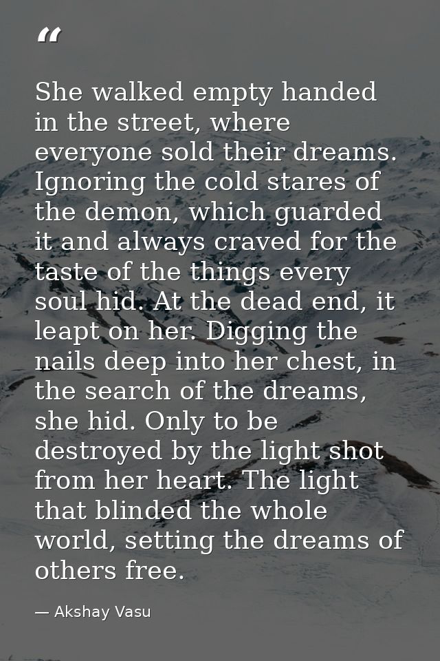 She walked empty handed in the street, where everyone sold their dreams. Ignoring the cold stares of the demon, which gu — Akshay Vasu