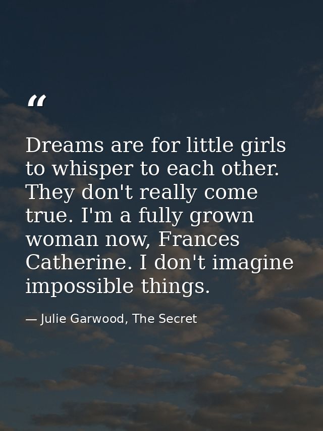 Dreams are for little girls to whisper to each other. They don't really come true. I'm a fully grown woman now, Frances  — Julie Garwood, The Secret