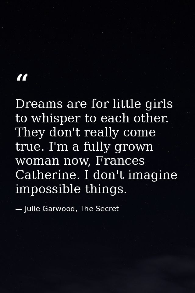 Dreams are for little girls to whisper to each other. They don't really come true. I'm a fully grown woman now, Frances  — Julie Garwood, The Secret