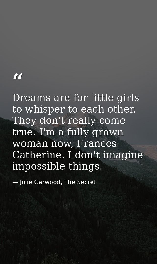 Dreams are for little girls to whisper to each other. They don't really come true. I'm a fully grown woman now, Frances  — Julie Garwood, The Secret