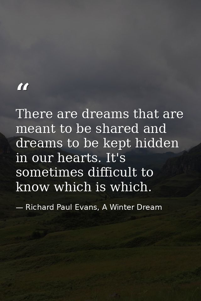 There are dreams that are meant to be shared and dreams to be kept hidden in our hearts. It's sometimes difficult to kno — Richard Paul Evans, A Winter Dream