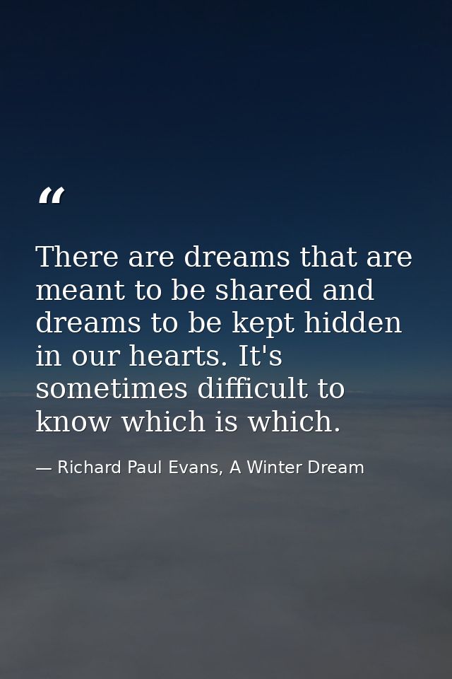 There are dreams that are meant to be shared and dreams to be kept hidden in our hearts. It's sometimes difficult to kno — Richard Paul Evans, A Winter Dream