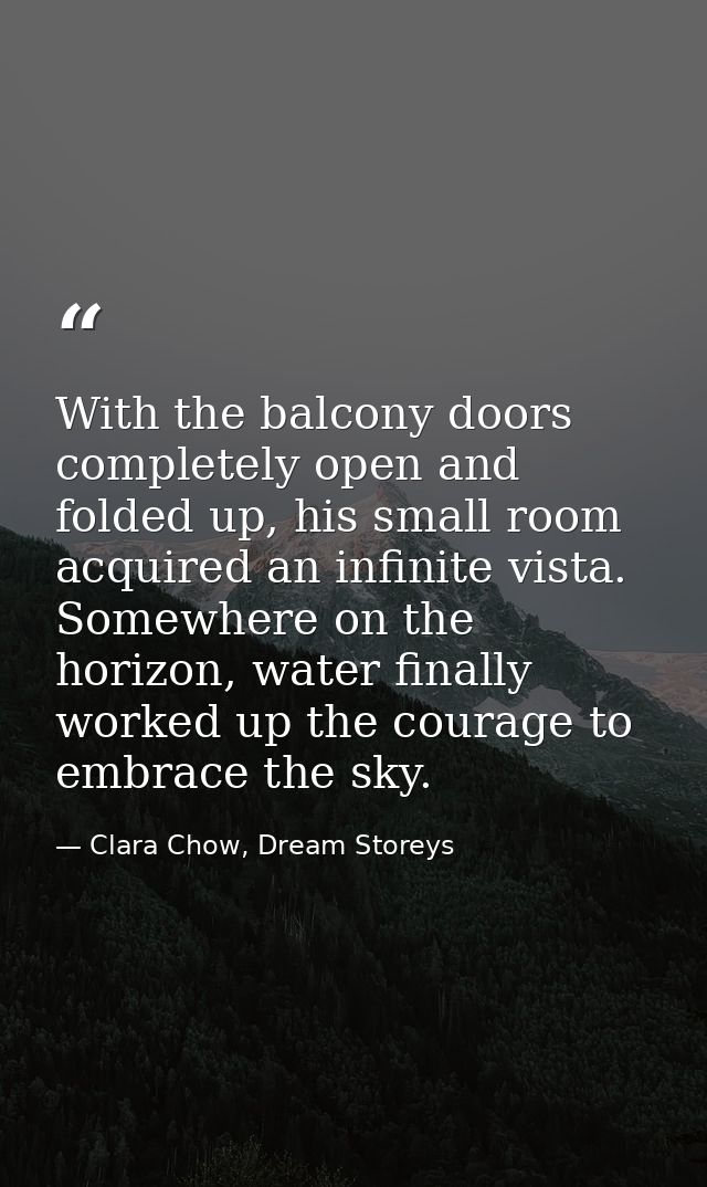 With the balcony doors completely open and folded up, his small room acquired an infinite vista. Somewhere on the horizo — Clara Chow, Dream Storeys