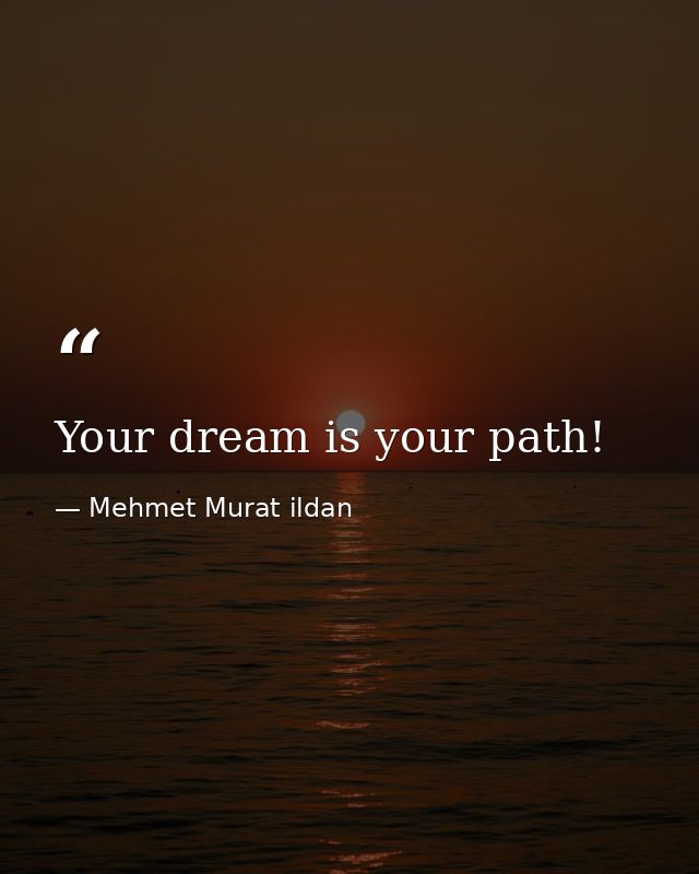 Your dream is your path! — Mehmet Murat ildan