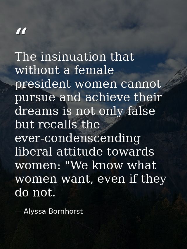 The insinuation that without a female president women cannot pursue and achieve their dreams is not only false but recal — Alyssa Bornhorst