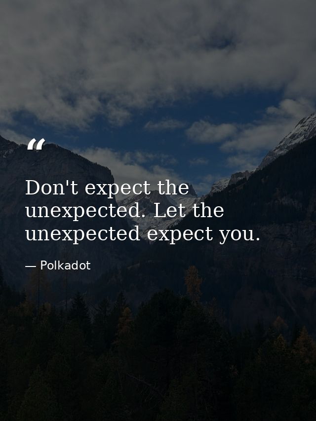 Don't expect the unexpected. Let the unexpected expect you. — Polkadot