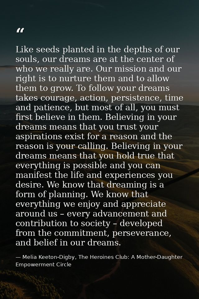 Like seeds planted in the depths of our souls, our dreams are at the center of who we really are. Our mission and our ri — Melia Keeton-Digby, The Heroines Club: A Mother-Daughter Empowerment Circle