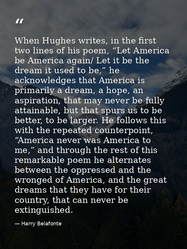 When Hughes writes, in the first two lines of his poem, “Let America be America again/ Let it be the dream it used to be — Harry Belafonte