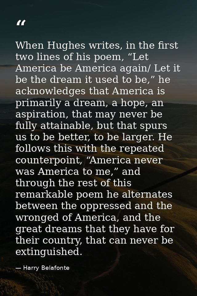 When Hughes writes, in the first two lines of his poem, “Let America be America again/ Let it be the dream it used to be — Harry Belafonte