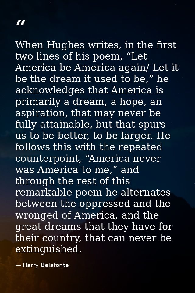 When Hughes writes, in the first two lines of his poem, “Let America be America again/ Let it be the dream it used to be — Harry Belafonte