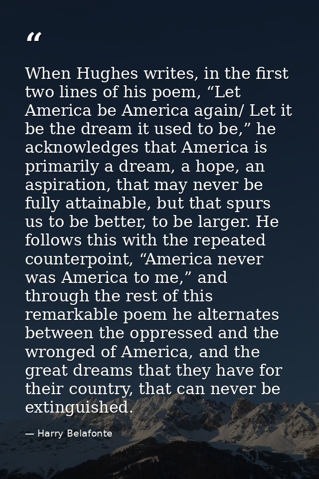 When Hughes writes, in the first two lines of his poem, “Let America be America again/ Let it be the dream it used to be — Harry Belafonte