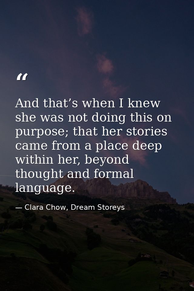 And that’s when I knew she was not doing this on purpose; that her stories came from a place deep within her, beyond tho — Clara Chow, Dream Storeys
