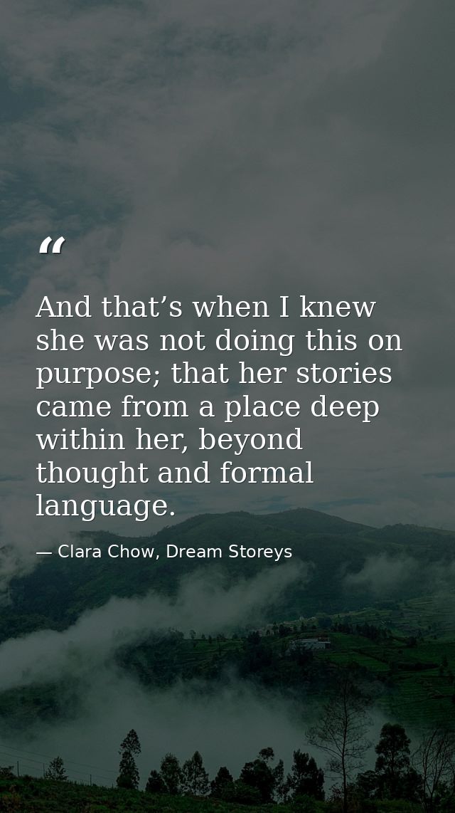 And that’s when I knew she was not doing this on purpose; that her stories came from a place deep within her, beyond tho — Clara Chow, Dream Storeys