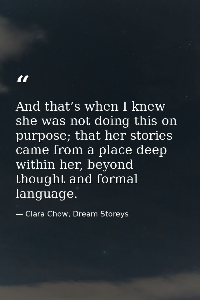 And that’s when I knew she was not doing this on purpose; that her stories came from a place deep within her, beyond tho — Clara Chow, Dream Storeys