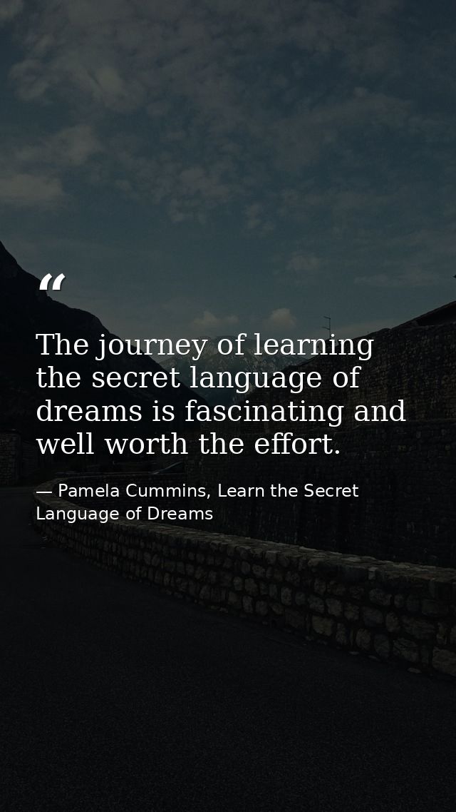 The journey of learning the secret language of dreams is fascinating and well worth the effort. — Pamela Cummins, Learn the Secret Language of Dreams