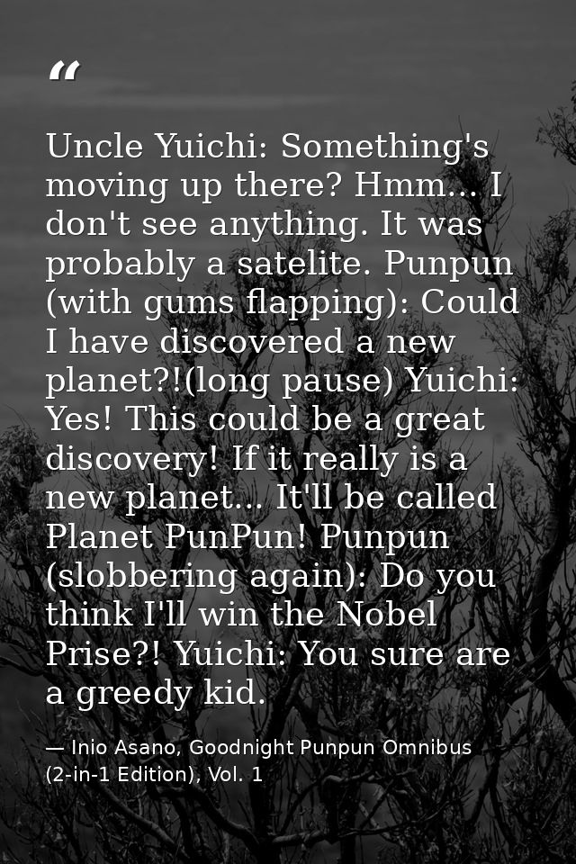 Uncle Yuichi: Something's moving up there? Hmm... I don't see anything. It was probably a satelite. Punpun (with gums fl — Inio Asano, Goodnight Punpun Omnibus (2-in-1 Edition), Vol. 1