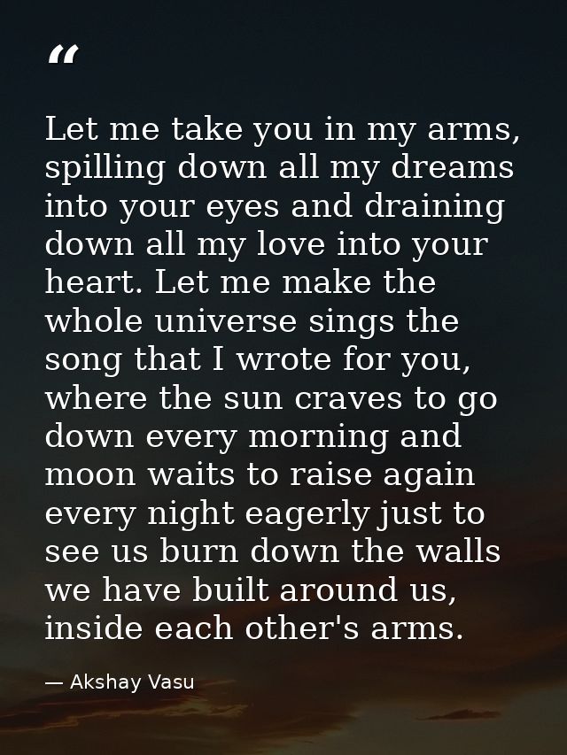 Let me take you in my arms, spilling down all my dreams into your eyes and draining down all my love into your heart. Le — Akshay Vasu