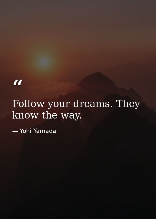 Follow your dreams. They know the way. — Yohi Yamada