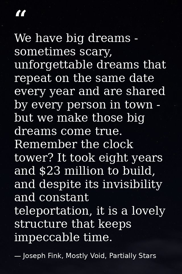 We have big dreams - sometimes scary, unforgettable dreams that repeat on the same date every year and are shared by eve — Joseph Fink, Mostly Void, Partially Stars