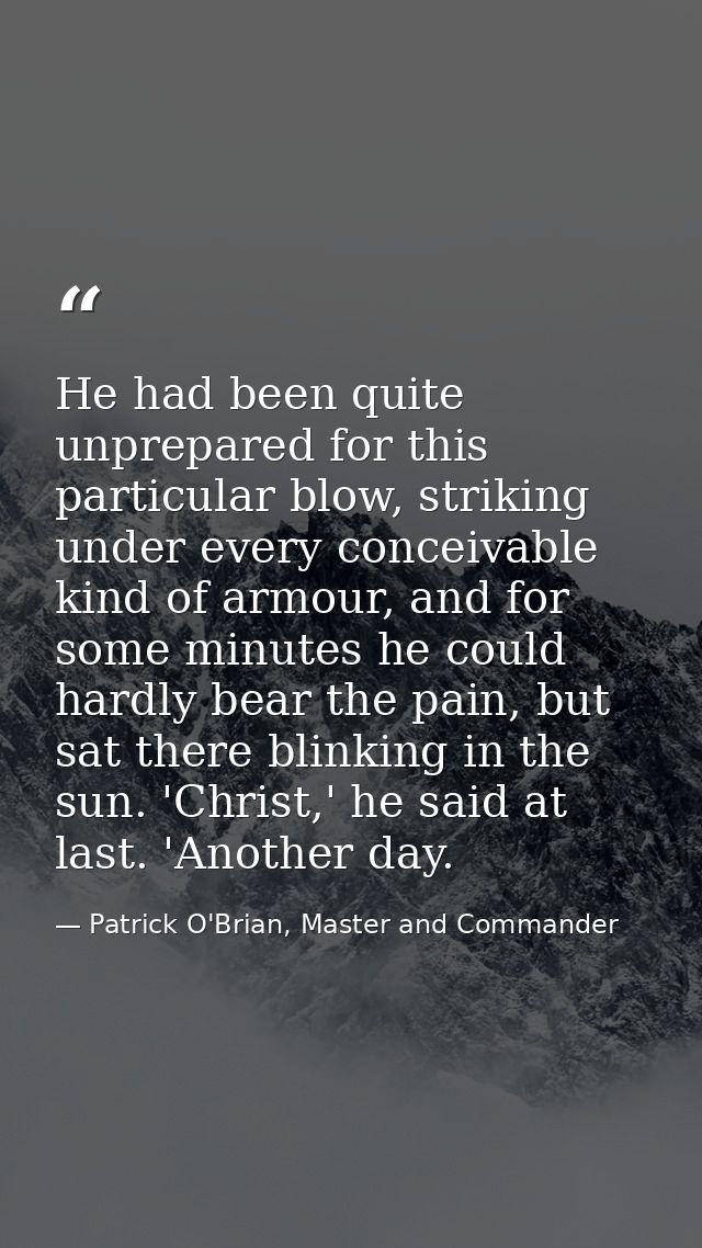He had been quite unprepared for this particular blow, striking under every conceivable kind of armour, and for some min — Patrick O'Brian, Master and Commander