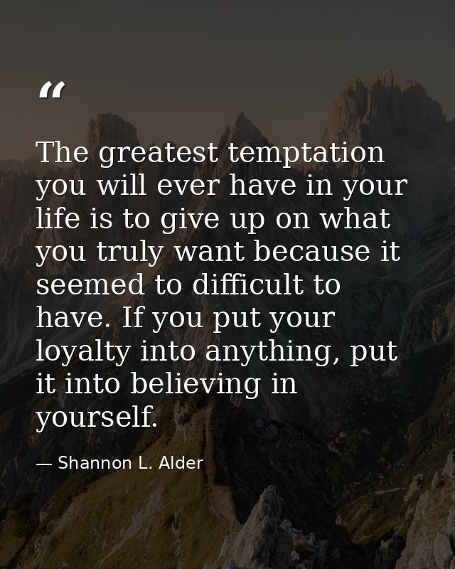 The greatest temptation you will ever have in your life is to give up on what you truly want because it seemed to diffic — Shannon L. Alder