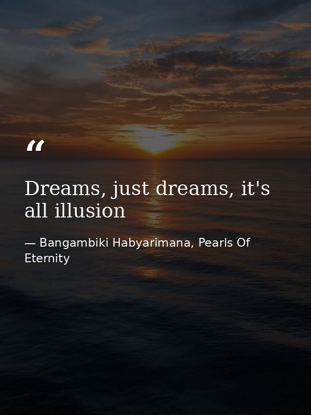 Dreams, just dreams, it's all illusion — Bangambiki Habyarimana, Pearls Of Eternity