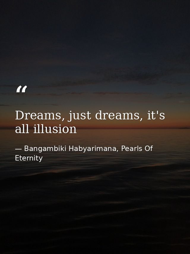 Dreams, just dreams, it's all illusion — Bangambiki Habyarimana, Pearls Of Eternity