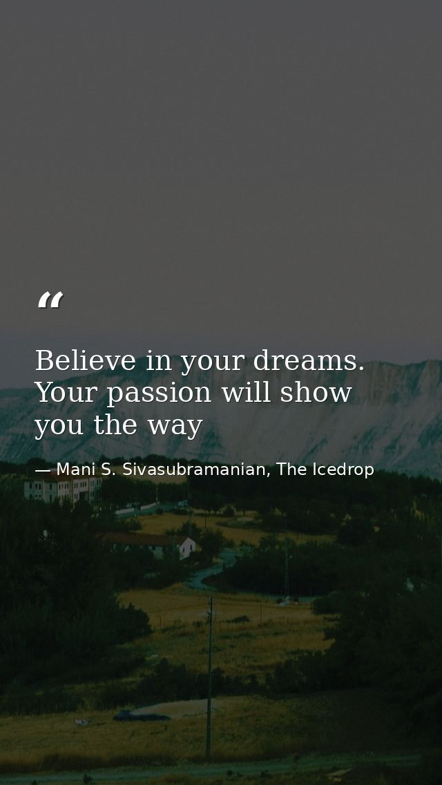 Believe in your dreams. Your passion will show you the way — Mani S. Sivasubramanian, The Icedrop
