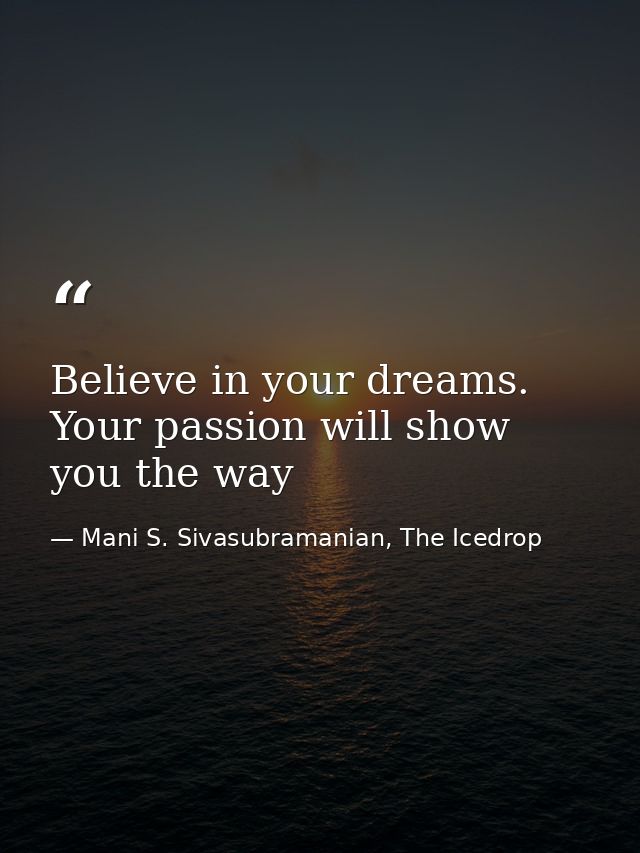 Believe in your dreams. Your passion will show you the way — Mani S. Sivasubramanian, The Icedrop