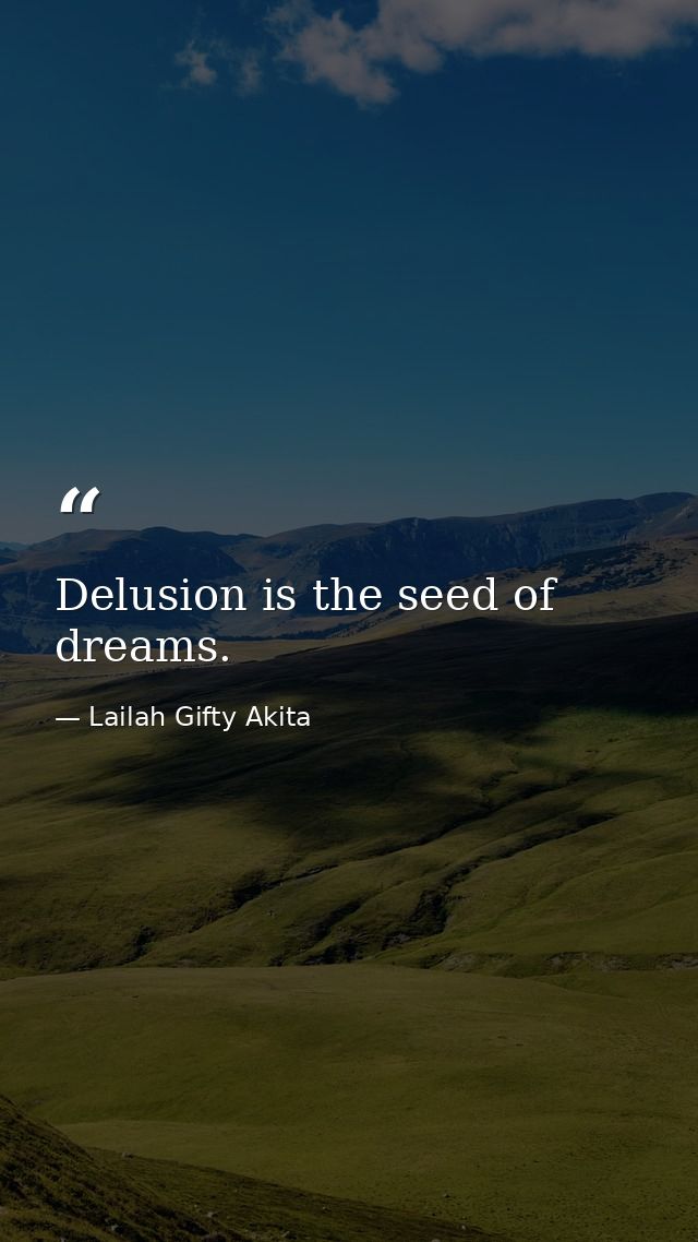 Delusion is the seed of dreams. — Lailah Gifty Akita