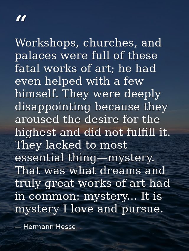 Workshops, churches, and palaces were full of these fatal works of art; he had even helped with a few himself. They were — Hermann Hesse