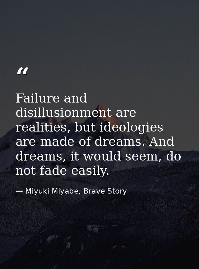 Failure and disillusionment are realities, but ideologies are made of dreams. And dreams, it would seem, do not fade eas — Miyuki Miyabe, Brave Story
