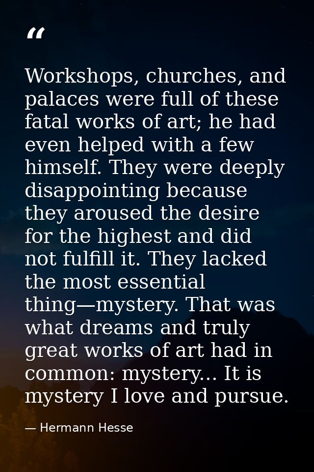 Workshops, churches, and palaces were full of these fatal works of art; he had even helped with a few himself. They were — Hermann Hesse