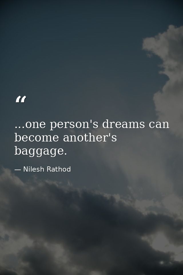 ...one person's dreams can become another's baggage. — Nilesh Rathod