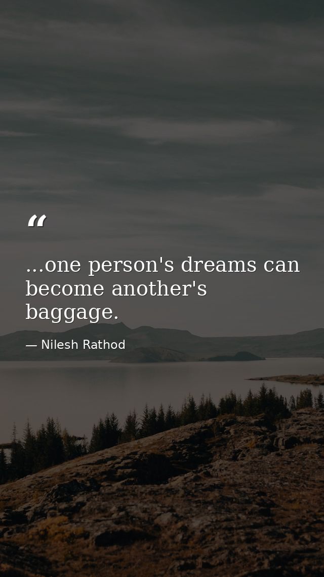 ...one person's dreams can become another's baggage. — Nilesh Rathod