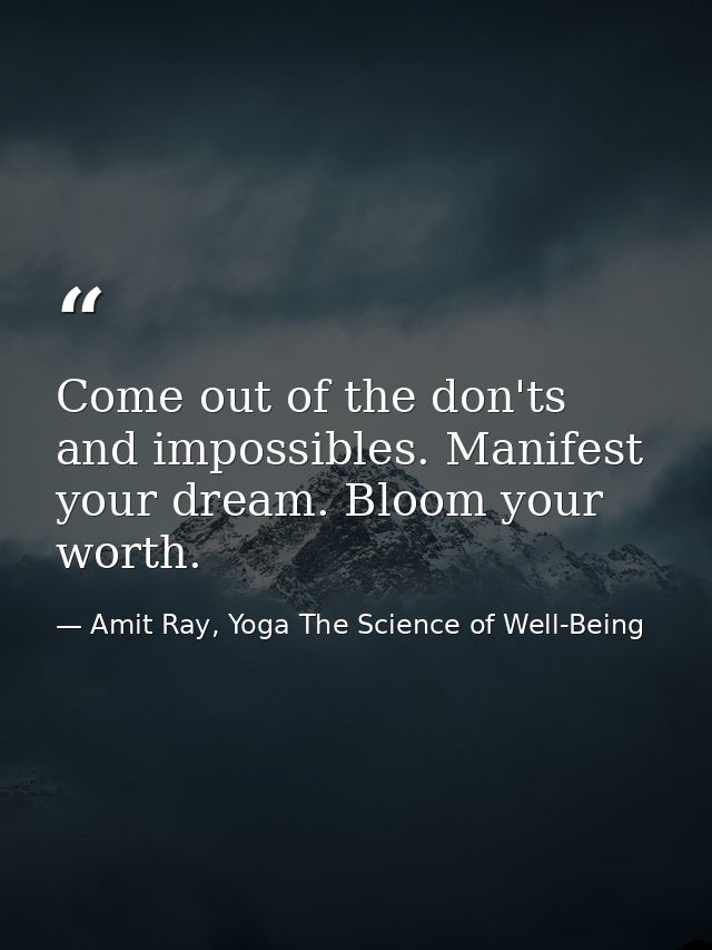 Come out of the don'ts and impossibles. Manifest your dream. Bloom your worth. — Amit Ray, Yoga The Science of Well-Being
