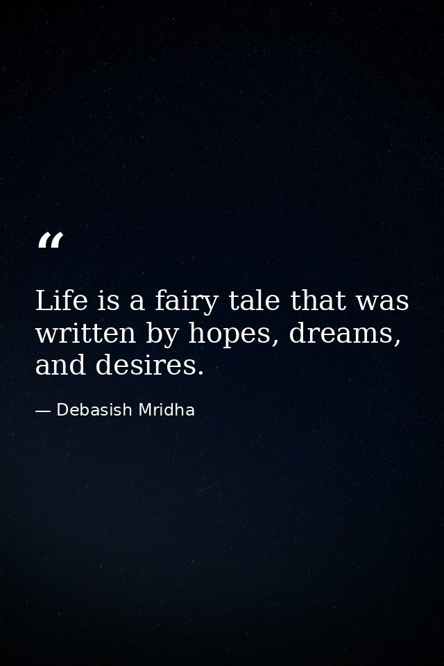 Life is a fairy tale that was written by hopes, dreams, and desires. — Debasish Mridha