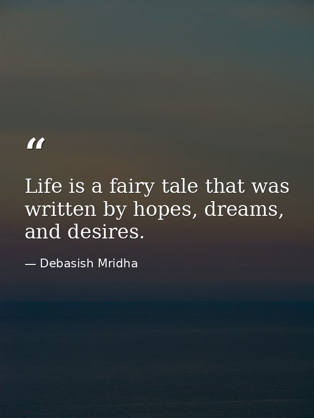 Life is a fairy tale that was written by hopes, dreams, and desires. — Debasish Mridha