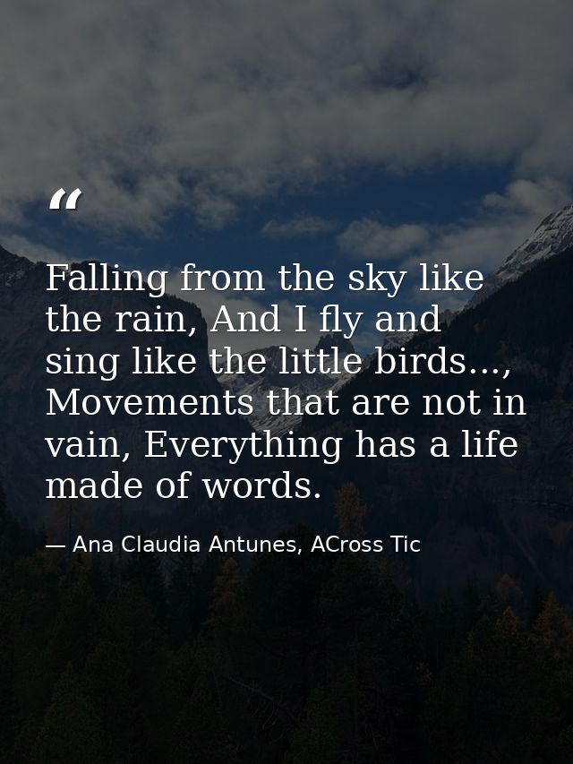 Falling from the sky like the rain, And I fly and sing like the little birds..., Movements that are not in vain, Everyth — Ana Claudia Antunes, ACross Tic