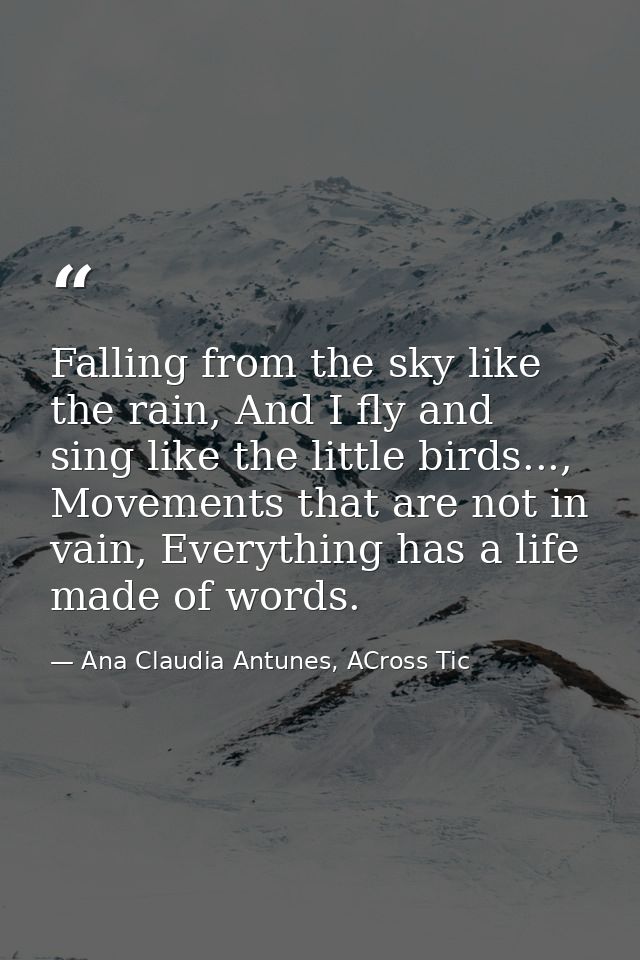 Falling from the sky like the rain, And I fly and sing like the little birds..., Movements that are not in vain, Everyth — Ana Claudia Antunes, ACross Tic