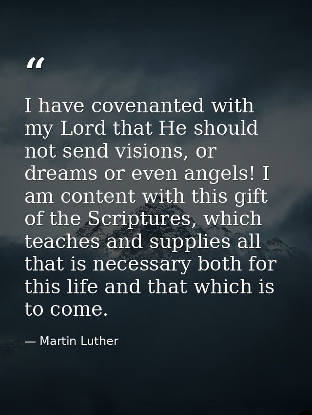 I have covenanted with my Lord that He should not send visions, or dreams or even angels! I am content with this gift of — Martin Luther