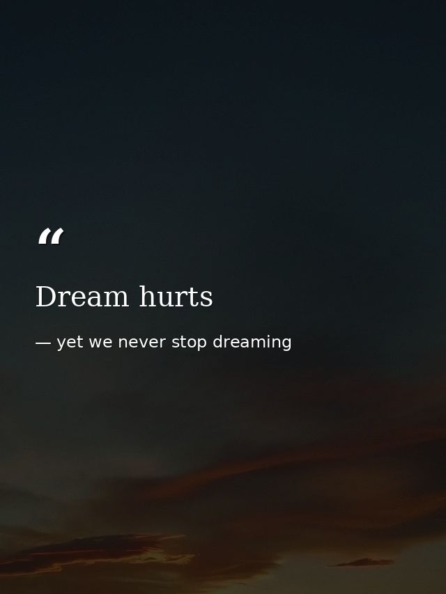 Dream hurts — yet we never stop dreaming
