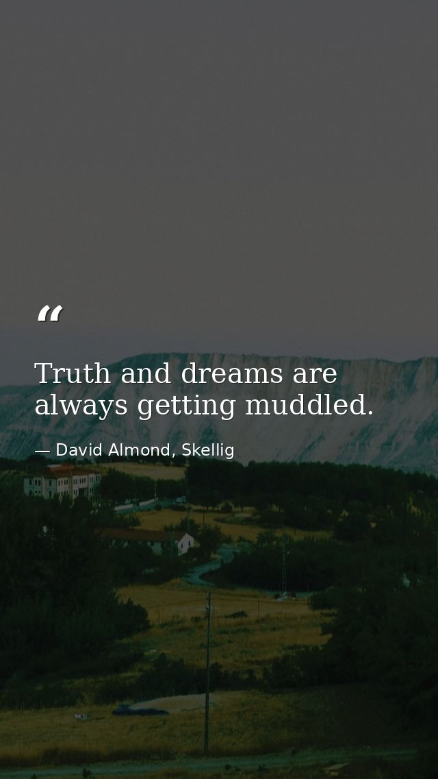 Truth and dreams are always getting muddled. — David Almond, Skellig