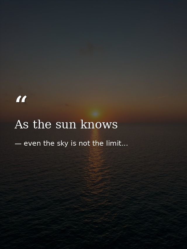As the sun knows — even the sky is not the limit...