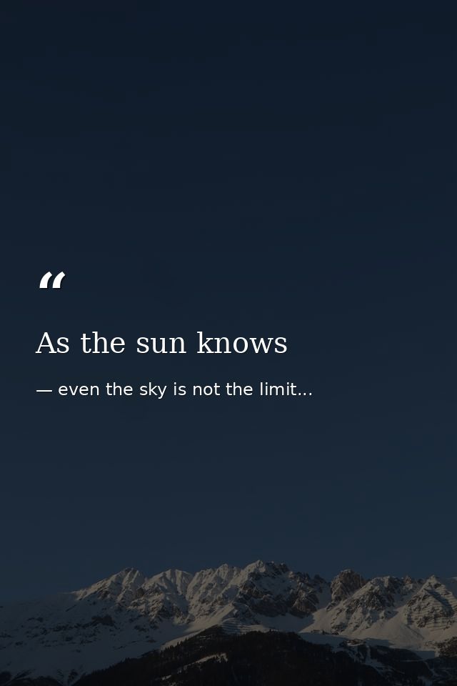 As the sun knows — even the sky is not the limit...