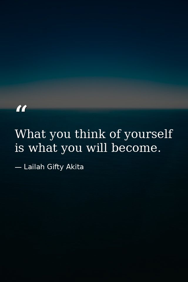 What you think of yourself is what you will become. — Lailah Gifty Akita