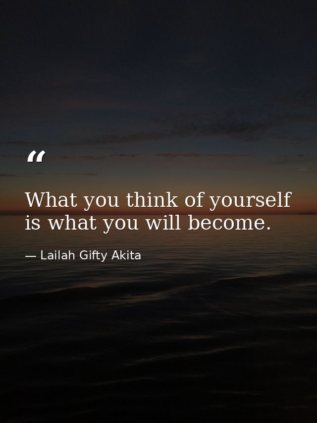 What you think of yourself is what you will become. — Lailah Gifty Akita