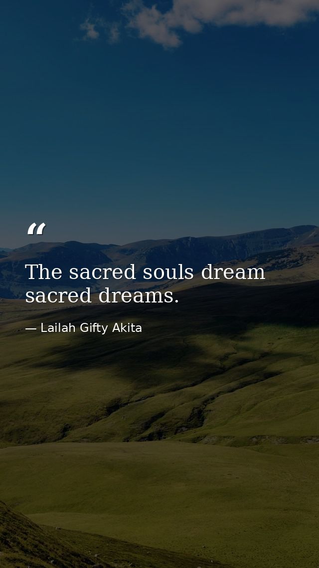 The sacred souls dream sacred dreams. — Lailah Gifty Akita