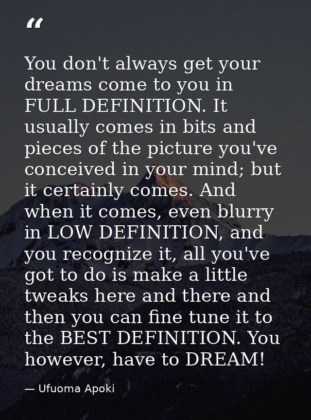 You don't always get your dreams come to you in FULL DEFINITION. It usually comes in bits and pieces of the picture you' — Ufuoma Apoki