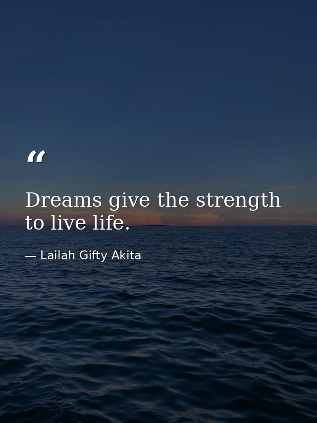Dreams give the strength to live life. — Lailah Gifty Akita